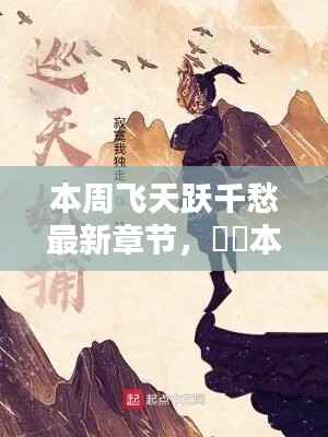 本周飞天跃千愁最新章节,深度测评与详细介绍