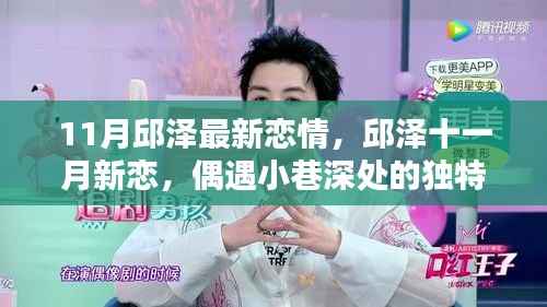 邱泽十一月新恋情揭秘,小巷深处的独特风味小店见证爱情诞生