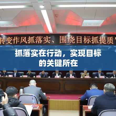 抓落实在行动,实现目标的关键所在