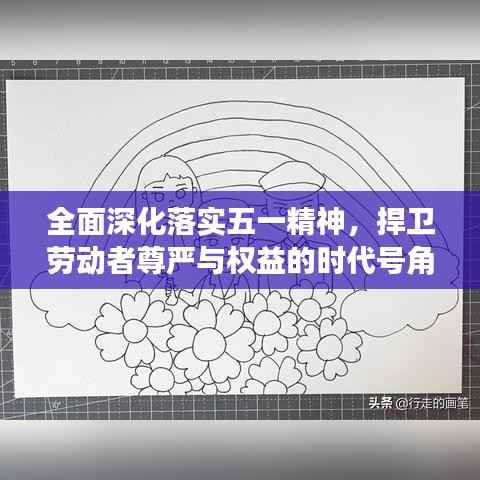 全面深化落实五一精神,捍卫劳动者尊严与权益的时代号角已吹响!
