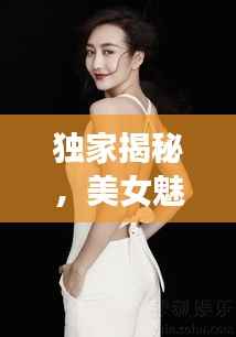 独家揭秘,美女魅力无法挡!