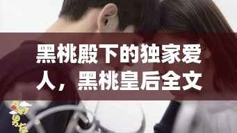 黑桃殿下的独家爱人,黑桃皇后全文风夜昕