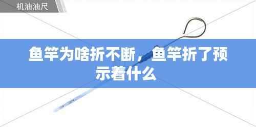 鱼竿为啥折不断,鱼竿折了预示着什么
