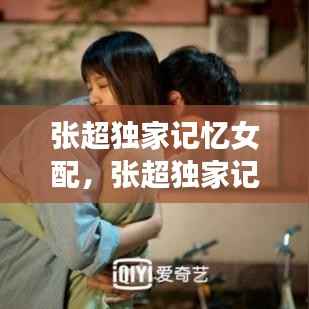 张超独家记忆女配,张超独家记忆剧照高清