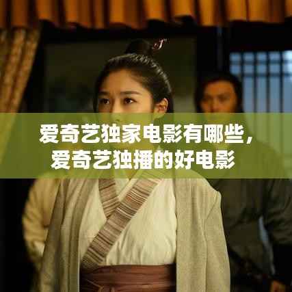 爱奇艺独家电影有哪些,爱奇艺独播的好电影