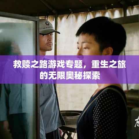 救赎之路游戏专题,重生之旅的无限奥秘探索