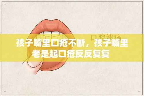 孩子嘴里口疮不断,孩子嘴里老是起口疮反反复复