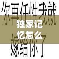 独家记忆怎么配文字,独家记忆表情包