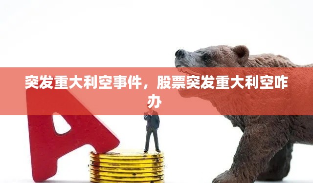 突发重大利空事件,股票突发重大利空咋办