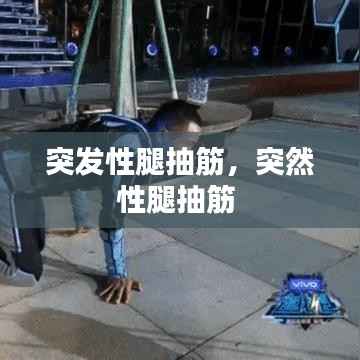 突发性腿抽筋,突然性腿抽筋