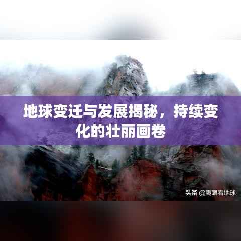 地球变迁与发展揭秘,持续变化的壮丽画卷