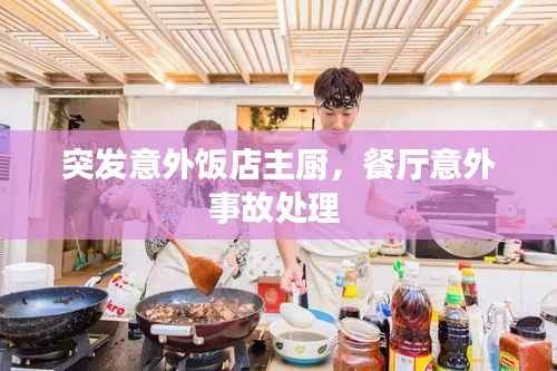 突发意外饭店主厨,餐厅意外事故处理