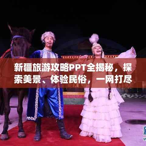 新疆旅游攻略PPT全揭秘,探索美景、体验民俗,一网打尽!