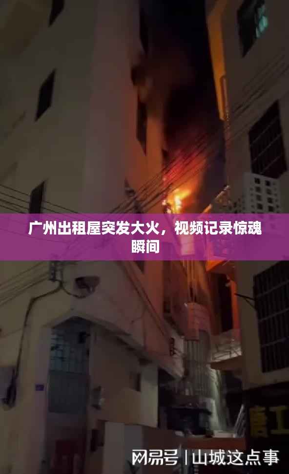 广州出租屋突发大火,视频记录惊魂瞬间