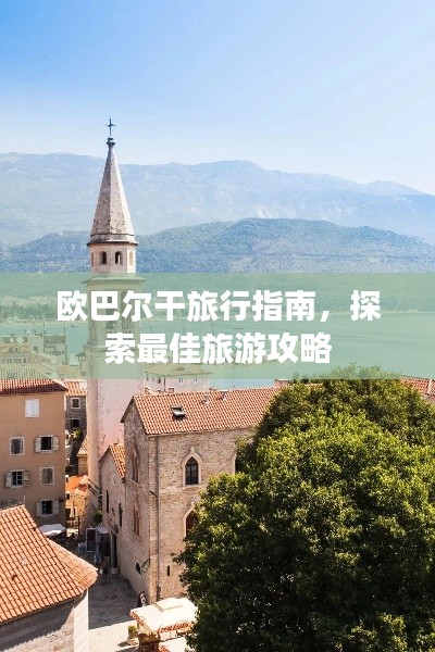 欧巴尔干旅行指南,探索最佳旅游攻略