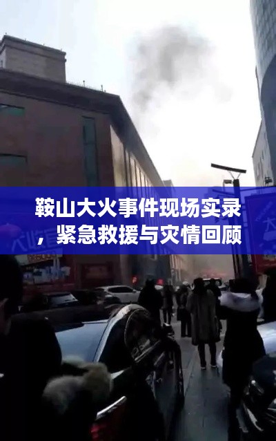 鞍山大火事件现场实录,紧急救援与灾情回顾