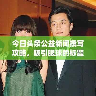 今日头条公益新闻撰写攻略,吸引眼球的标题创作之道